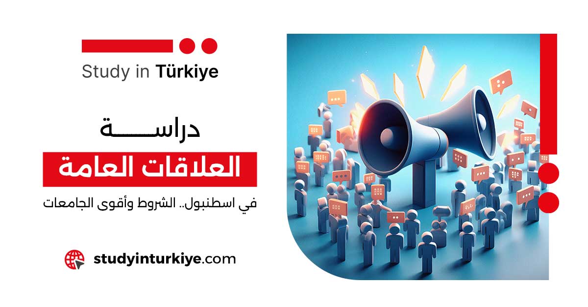 دراسة العلاقات العامة في اسطنبول.. الشروط وأقوى الجامعات