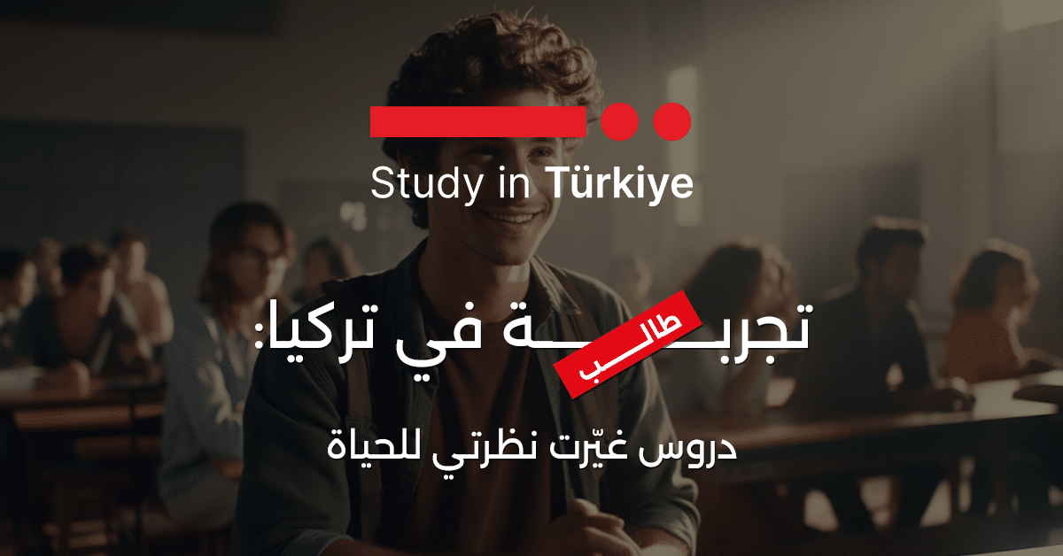 تجربة طالب في تركيا: دروس غيّرت نظرتي للحياة